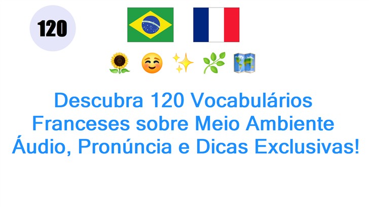 Descubra 120 Vocabulários Franceses sobre Meio Ambiente: Áudio, Pronúncia e Dicas Exclusivas!